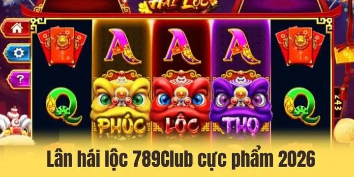 Lân hái lộc 789Club - Kiếm tiền tỷ tại nhà sau 1 nốt nhạc 2 Lân hái lộc 789Club - cực phẩm slot mới nhất 2026